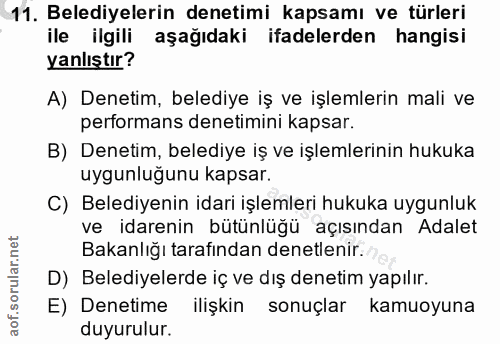 11. soru: Belediyelerin denetimi kapsamı ve türleri ile ilgili aşağıdaki ifadelerden hangisi yanlıştır? A) Denetim, belediye iş…