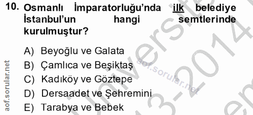 10. soru: Osmanlı Imparatorluğu'nda ilk belediye Istanbul'un hangi semtlerinde kurulmuştur? A) Beyoğlu ve Galata B) Çamlıca ve…
