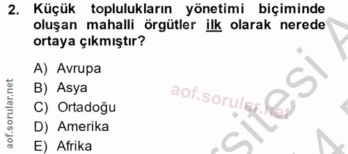 2. soru: Küçük toplulukların yönetimi biçiminde oluşan mahalli örgütler ilk olarak nerede ortaya çıkmıştır? A) Avrupa B) Asya…