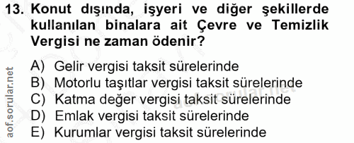 13. soru: Konut dışında, işyeri ve diğer şekillerde kullanılan binalara ait Çevre ve Temizlik Vergisi ne zaman ödenir? A) Gelir…