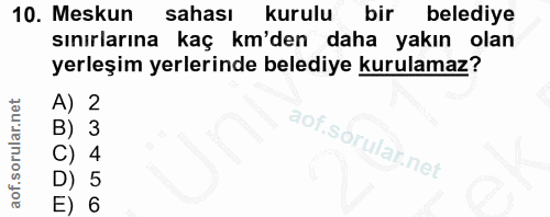 10. soru: Meskun sahası kurulu l bir belediye sınırlarına kaç km'den daha yakın olan yerleşim yerlerinde belediye kurulamaz? A)…