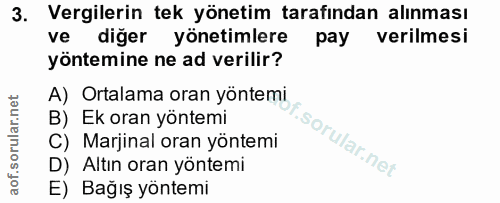 3. soru: Vergilerin tek yönetim tarafından alınması ve diğer yönetimlere pay verilmesi yöntemine ne ad verilir? A) Ortalama or…