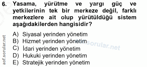 6. soru: Yasama, yürütme ve yargı güç ve yetkilerinin tek bir merkeze değil, farklı merkezlere ait olup yürütüldüğü sistem aşa…