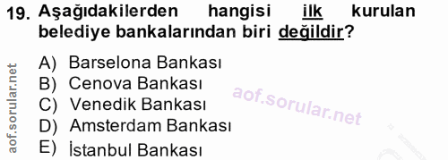 19. soru: Aşağıdakilerden hangisi ilk kurulan belediye bankalarından biri değildir? A) Barselona Bankası B) Cenova Bankası C) V…