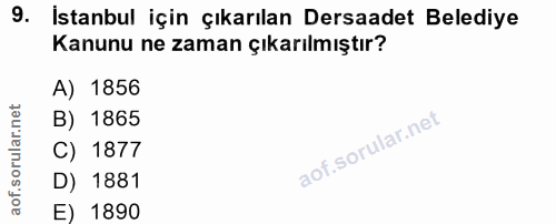 9. soru: İstanbul için çıkarılan Dersaadet Belediye Kanunu ne zaman çıkarılmıştır? 1856 B) 1865 C) 1877 D) 1881 E) 1890