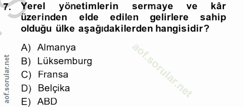 7. soru: Yerel yönetimlerin sermaye ve kâr üzerinden elde edilen gelirlere sahip olduğu ülke aşağıdakilerden hangisidir? A) Al…