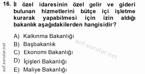 16. soru: Il özel idaresinin özel gelir ve gideri bulunan hizmetlerini bütçe içi işletme kurarak yapabilmesi için izin aldığı b…