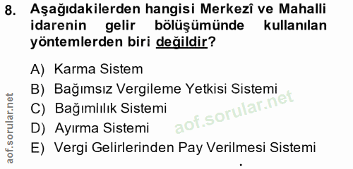 8. soru: Aşağıdakilerden hangisi Merkezî ve Mahalli idarenin gelir böluşümünde kullanılan yöntemlerden biri değildir? A) Karma…