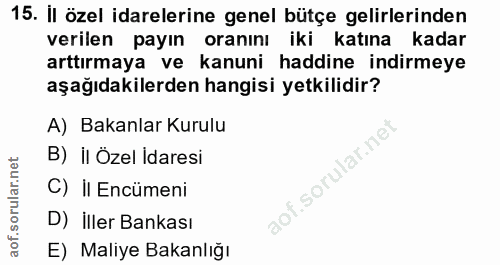 15. soru: Il özel idarelerine genel bütçe gelirlerinden verilen payın oranını iki katına kadar arttırmaya ve kanuni haddine ind…