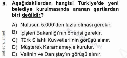 9. soru: Aşağıdakilerden hangisi Türkiye'de yeni belediye kurulmasında aranan şartlardan biri değildir? A) Nüfusun 5.000'den f…