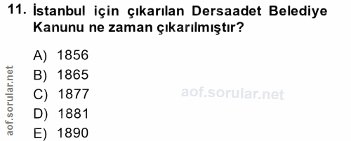 11. soru: İstanbul için çıkarılan Dersaadet Belediye Kanunu ne zaman çıkarılmıştır? 1856 orular.net B) 1865 C) 1877 D) 1881 aof…