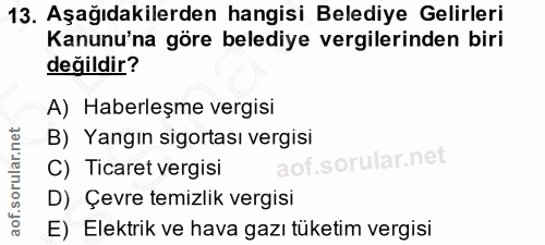 13. soru: Aşağıdakilerden hangisi Belediye Gelirleri Kanunu'na göre belediye vergilerinden biri değildir? A) Haberleşme vergisi…