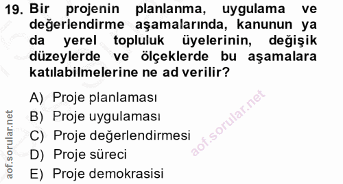 19. soru: Bir projenin planlanma, uygulama ve değerlendirme aşamalarında, kanunun ya da yerel topluluk üyelerinin, değişik düze…