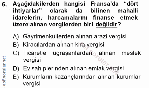 6. soru: Aşağıdakilerden hangisi Fransa'da "dört ihtiyarlar" olarak da bilinen mahalli idarelerin, harcamalarını finanse etmek…
