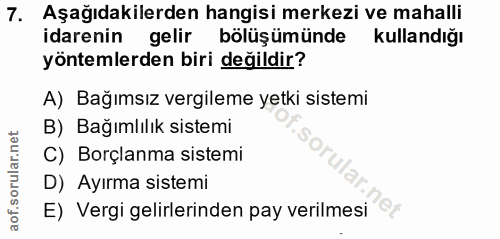 7. soru: Aşağıdakilerden hangisi merkezi ve mahalli idarenin gelir bölüşümünde kullandığı yöntemlerden biri değildir? A) Bağım…