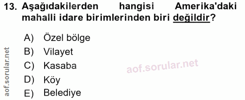 13. soru: Aşağıdakilerden hangisi Amerika'dakiR mahalli idare birimlerinden biri değildir? A) Özel bölge B) Vilayet C) Kasaba D…