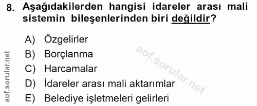 8. soru: Aşağıdakilerden hangisi idareler arası mali sistemin bileşenlerinden biri değildir? A) Özgelirler B) Borçlanma C) Har…