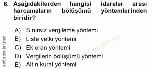 6. soru: Aşağıdakilerden hangisi idareler arası harcamaların bölüşümü yöntemlerinden biridir? A) Sınırsız vergileme yöntemi B)…