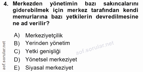 4. soru: Merkezden yönetimin bazı sakıncalarını giderebilmek için merkez tarafından kendi memurlarına bazı yetkilerin devredil…