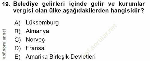 19. soru: Belediye gelirleri içinde gelir ve kurumlar vergisi olan ülke aşağıdakilerden hangisidir? A) Lüksemburg B) Almanya .s…