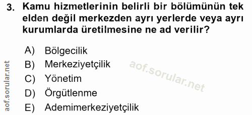 3. soru: Kamu hizmetlerinin belirli bir bölümünün tek elden değil merkezden ayrı yerlerde veya ayrı kurumlarda üretilmesine ne…