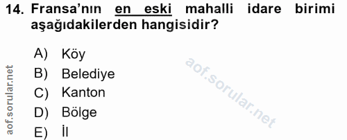 14. soru: Fransa'nın en eski mahalli idare birimi aşağıdakilerden hangisidir? A) Köy B) Belediye C) Kanton D) Bölge E) il