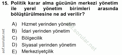 15. soru: Politik karar alma gücünün merkezi yönetim ile yerel yönetim birimleri arasında bölüştürülmesine ne ad verilir? A) Hi…
