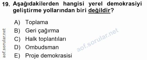 19. soru: Aşağıdakilerden hangisi yerel demokrasiyi geliştirme yollarından biri değildir? A) Toplama B) Geri çağırma C) Halk to…