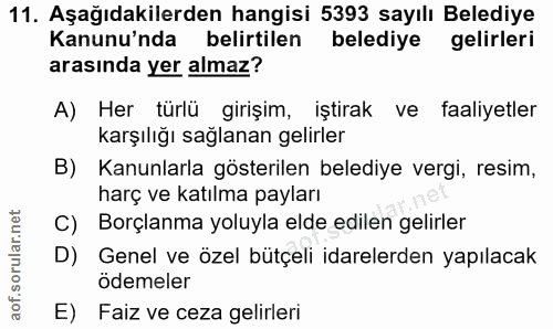 11. soru: Aşağıdakilerden hangisi 5393 sayılı Belediye Kanunun da belirtilen belediye gelirleri arasında yer almaz? A) Her türl…