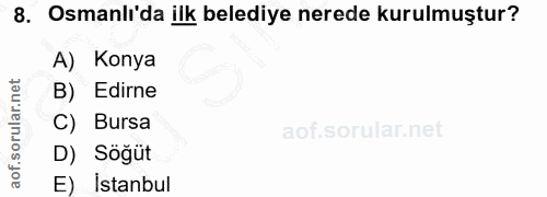 8. soru: Osmanli'da ilk belediye nerede kurulmuştur? A) Konya B) Edirne C) Bursa D) Söğüt E) Istanbul