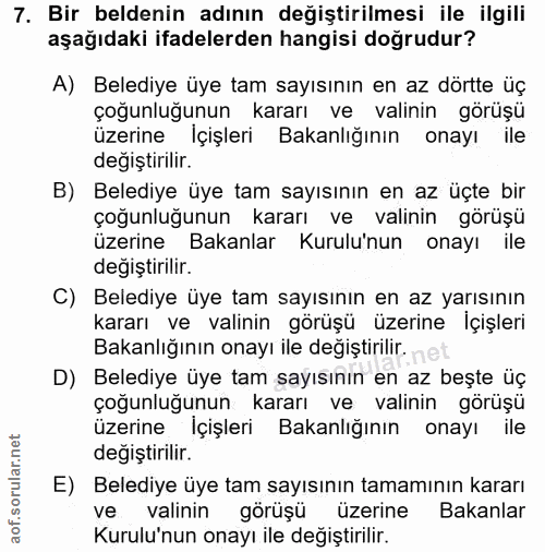 7. soru: Bir beldenin adının değiştirilmesi ile ilgili aşağıdaki ifadelerden hangisi doğrudur? A) Belediye üye tam sayısının e…