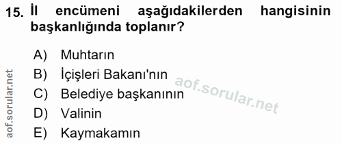15. soru: Il encümeni aşağıdakilerden hangisinin başkanlığında toplanır? A) Muhtarın B) İçişleri Bakanı'nın C) Belediye başkanı…