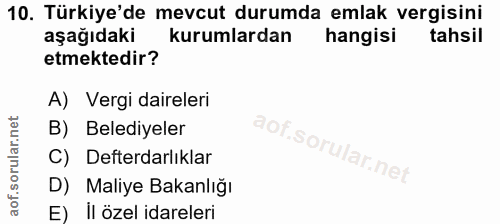 10. soru: Türkiye'de mevcut durumda emlak vergisini aşağıdaki kurumlardan hangisi tahsil etmektedir? A) Vergi daireleri B) Bele…
