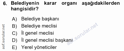 6. soru: Belediyenin karar organı aşağıdakilerden hangisidir? A) Belediye başkanı B) Belediye meclisi D) Il genel meclisi başk…