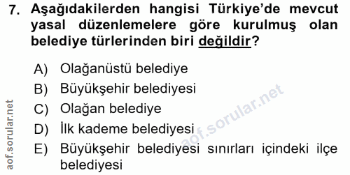 7. soru: Aşağıdakilerden hangisi Türkiye'de mevcut yasal düzenlemelere göre kurulmuş olan belediye türlerinden biri değildir?…