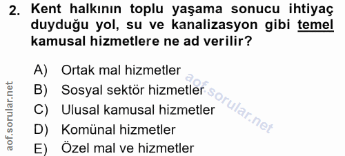 2. soru: Kent halkının toplu yaşama sonucu ihtiyaç duyduğu yol, su ve kanalizasyon gibi temel kamusal hizmetlere ne ad verilir…