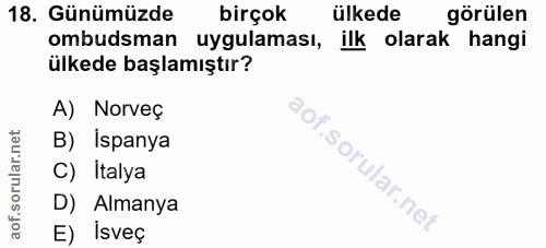 18. soru: Günümüzde birçok ülkede görülen ombudsman uygulaması, ilk olarak hangi ülkede başlamıştır? A) Norveç B) İspanya C) It…