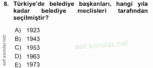 8. soru: Türkiye'de belediye başkanları, hangi yıla Kadar belediye meclisleri tarafından seçilmiştir? A) 1923 B) 1943 C) 1953…