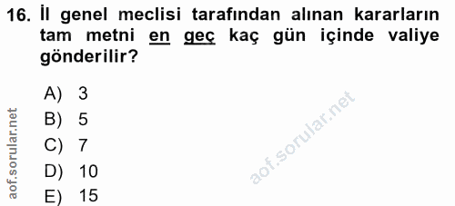 16. soru: İl genel meclisi tarafından alınan kararların tam metni en geç kaç gün içinde valiye gönderilir? A) 3 B) 5 C) 7 D) 10…