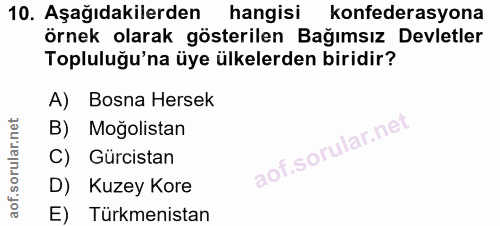 10. soru: Aşağıdakilerden hangisi konfederasyona örnek olarak gösterilen Bağımsız Devletler Topluluğu'na üye ülkelerden biridir…