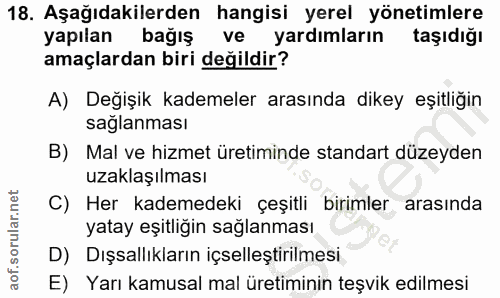 18. soru: Aşağıdakilerden hangisi yerel yönetimlere yapılan bağış ve yardımların taşıdığı amaçlardan biri değildir? A) Değişik…