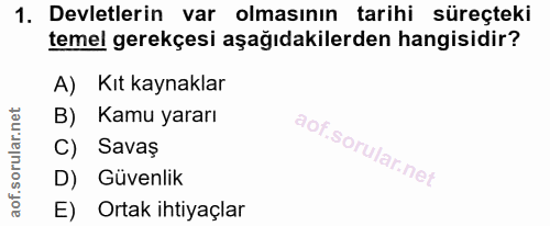 1. soru: Devletlerin var olmasının tarihi süreçteki temel gerekçesi aşağıdakilerden hangisidir? A) Kıt kaynaklar B) Kamu yarar…