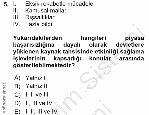 5. soru: l. Eksik rekabetle mücadele Il. Kamusal mallar III. Dışsallıklar N. Fazla bilgi Yukarıdakilerden hangileri piyasa baş…