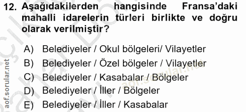 12. soru: Aşağıdakilerden hangisinde Fransa'daki mahalli idarelerin türleri birlikte ve doğru olarak verilmiştir? A) Belediyele…