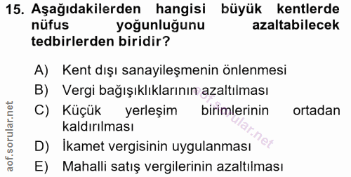15. soru: Aşağıdakilerden hangisi büyük kentlerde nüfus yoğunluğunu azaltabilecek tedbirlerden biridir? A) Kent dışı sanayileşm…