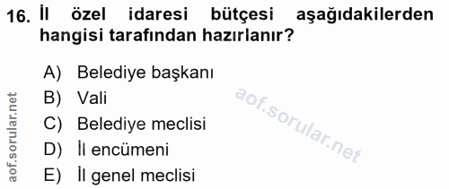 16. soru: il özel idaresi bütçesi aşağıdakilerden hangisi tarafından hazırlanır? A) Belediye başkanı B) Vali C) Belediye meclis…