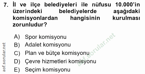 7. soru: Il ve ilçe belediyeleri ile nüfusu 10.000'in üzerindeki belediyelerde aşağıdaki komisyonlardan hangisinin kurulması z…