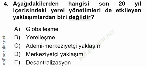 4. soru: Aşağıdakilerden hangisi son 20 yıl içerisindeki yerel yönetimleri de etkileyen yaklaşımlardan biri değildir? A) Globa…