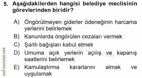 5. soru: Aşağıdakilerden hangisi belediye meclisinin görevlerinden biridir? A) Öngörülmeyen giderler ödeneğinin harcama yerler…