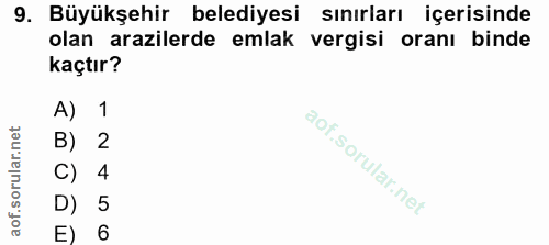 9. soru: Büyükşehir belediyesi sınırları içerisinde olan arazilerde emlak vergisi oranı binde kaçtır? A) 1 B) 2 C) 4 D) 5 E) 6